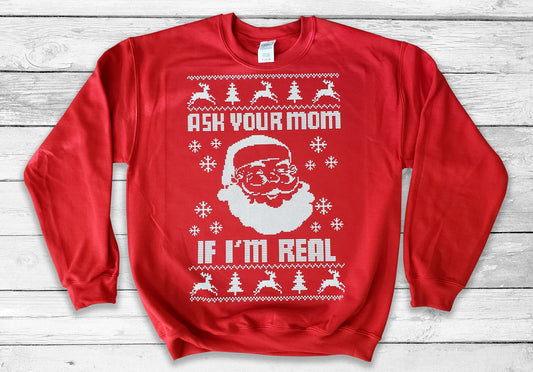 Ask Your Mom If I'm Real Unisex Sweatshirt, Christmas sweater, Ugly Christmas sweater, Santa Christmas, Funny Christmas Sweater